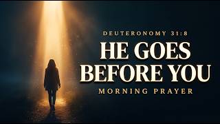 Start Your Day With This Prayer: God Goes Before You Into Every Situation