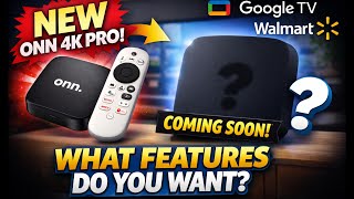 New Onn 4K Pro Is Coming — What Are Your Must-Haves for Walmart’s Next Google TV Box?