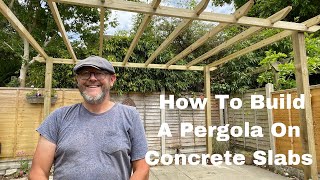 Building A Pergola Fixed To Concrete Paving Slabs