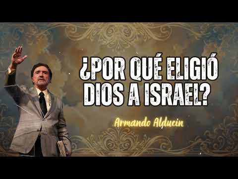 ¿Por qué eligió Dios a Israel? - Armando Alducin