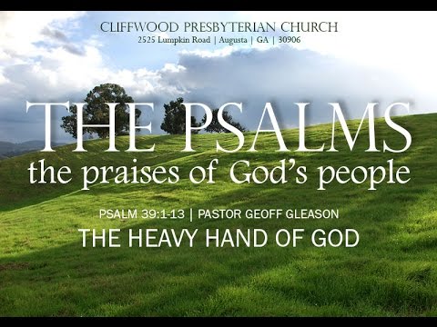 Psalm 39:1-13  "The Heavy Hand of God"