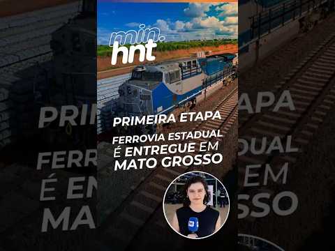 Minuto HNT: Primeiro trecho da ferrovia estadual é entregue em Mato Grosso