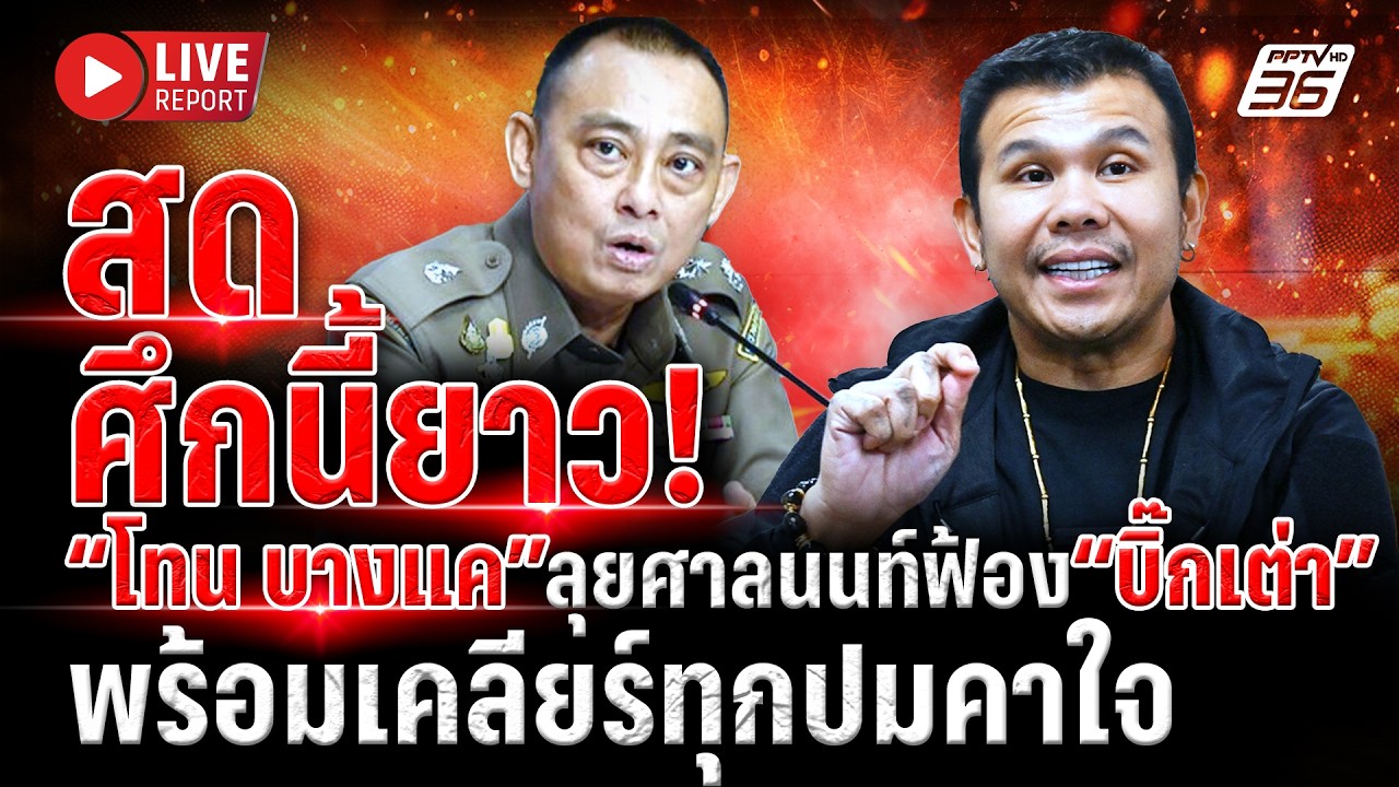🔴LIVE : สู้ยิบตา! “โทน บางแค” บุกศาลนนท์ฟ้อง “บิ๊กเต่า?