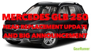 Mercedes GLB 250 Head Replacement Update And Big Announcement