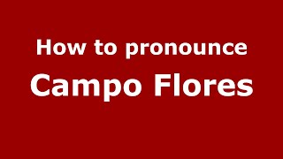 How to pronounce Campo Flores