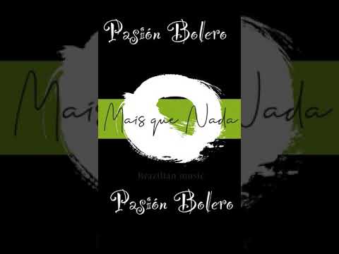 Pasión Bolero - Mais que Nada