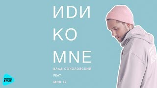 Влад Соколовский - Иди ко мне (feat  MCB 77) ( Official Audio 2017)