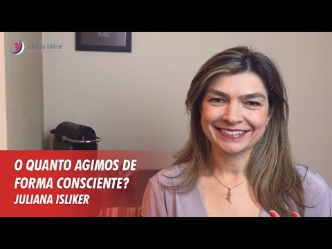 O Quanto Agimos de Forma Consciente - Juliana Isliker