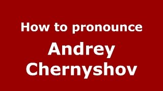How to pronounce Andrey Chernyshov