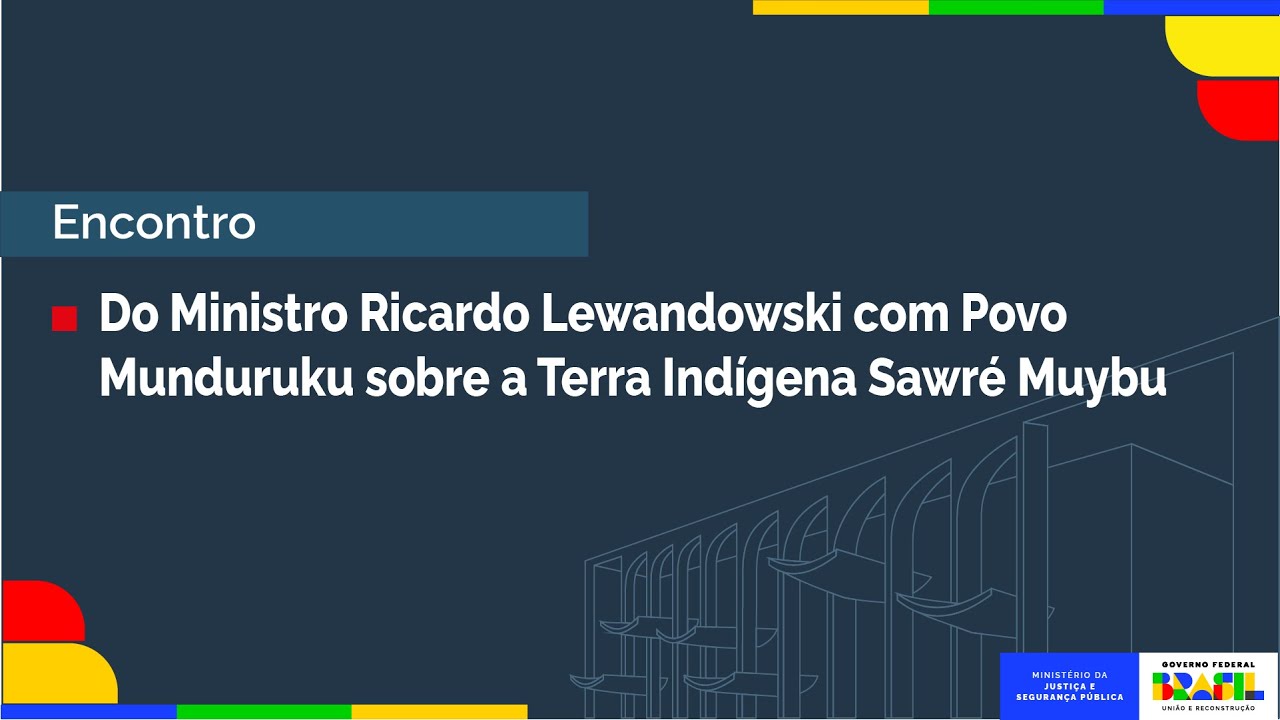 Encontro do Ministro Ricardo Lewandowski com Povo Munduruku sobre a Terra Indígena Sawré Muybu