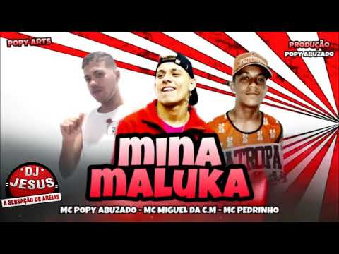 MC POPY ABUZADO MC MIGUEL DA C.M FEAT MC PEDRINHO - MINA MALUKA - MÚSICA NOVA - LANÇAMENTO  DJ JESUS