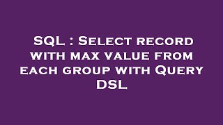 SQL : Select record with max value from each group with Query DSL 