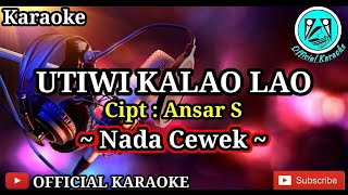 Download lagu UTIWI KALAO LAO Karaoke || Ansar S || Nada Cewek || Versi Slow mp3