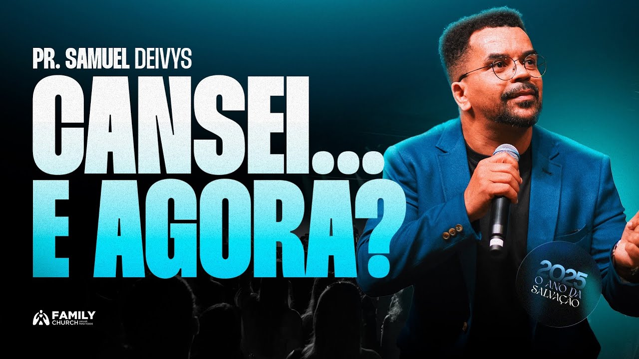 CANSEI… E AGORA? - PR. SAMUEL DEIVYS