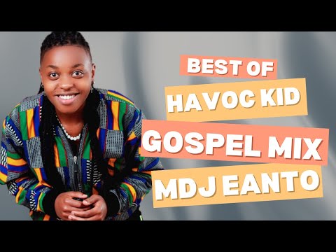 🔴 BEST OF HAVOC KID SONGS MDJ EANTO THE MANPOWER GOSPEL