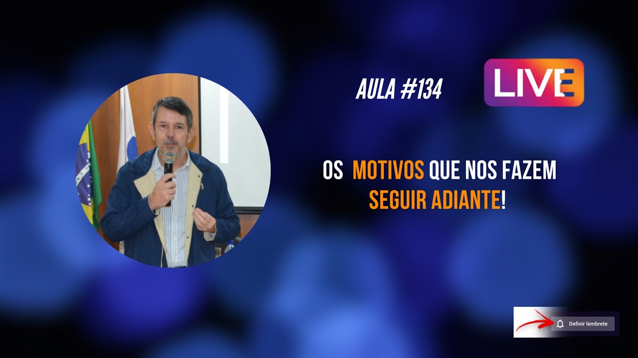 OS MOTIVOS QUE NOS FAZEM SEGUIR ADIANTE - AULA 134