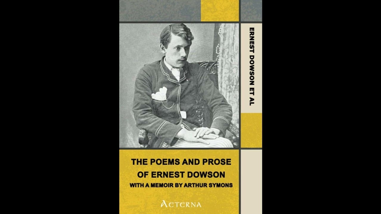 The Poems and Prose of Ernest Dowson, With a Memoir
