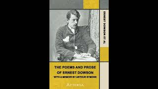 The Poems and Prose of Ernest Dowson, With a Memoir