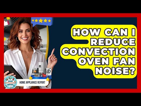 How Can I Reduce Convection Oven Fan Noise? - Home Appliance Report