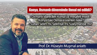 KONYA OSMANLI DÖNEMİNDE İHMAL Mİ EDİLDİ? PROF. HÜSEYİN MUŞMAL, HABER D