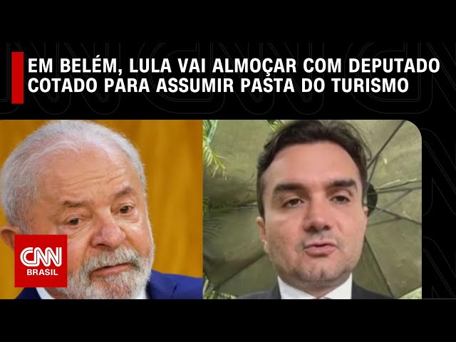 Em Belém, Lula vai almoçar com deputado cotado para assumir o Ministério do Turismo | LIVE CNN