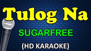 TULOG NA - Sugarfree (HD Karaoke)