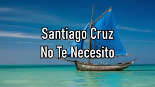 Santiago Cruz - No Te Necesito - Letra