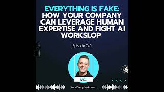 Ep 740: Everything Is Fake: How Your Company Can Leverage Human Expertise and Fight AI Workslop (...