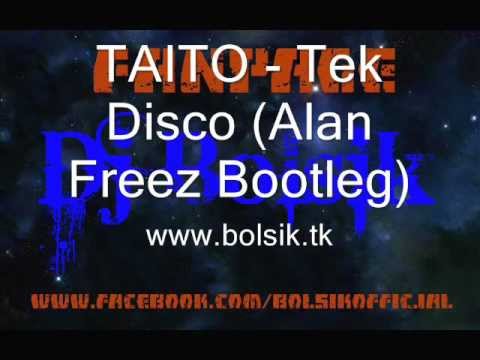 TAITO - Tek Disco (Alan Freez Bootleg)  RIP by Bolsik