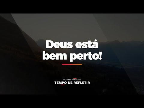[Tempo de Refletir] Deus está bem perto!