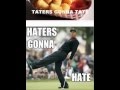 A Tenacious Tribute: Haters Gonna Hate (Meme ...