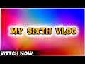 My Sixth Vlog My Sixth Vlog Viral