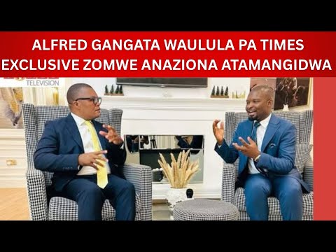 ALFRED GANGATA WAULULA PA TIMES EXCLUSIVE ZOMWE ANAZIONA ATAMANGIDWA