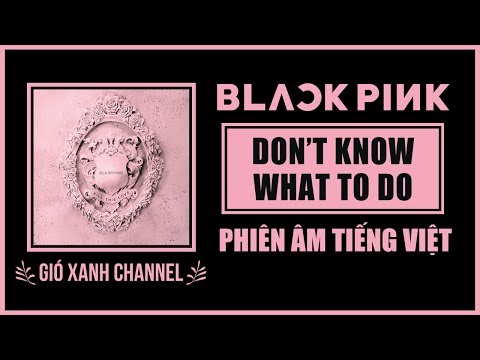 [Phiên âm tiếng Việt] Don&#39;t Know What To Do – BLACKPINK