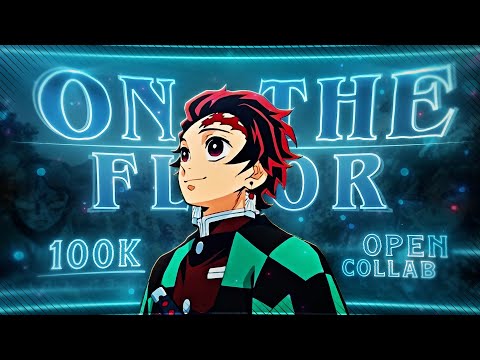 ON THE FLOOR - 100K OPEN COLLAB🔥🎉 [Edit/AMV] 4K!