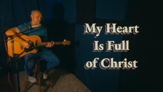 My Heart Is Full Of Christ, And Longs