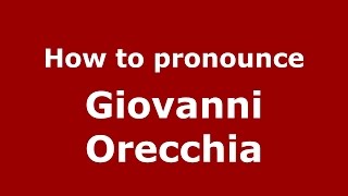 How to pronounce Giovanni Orecchia