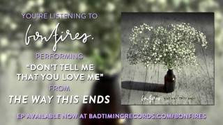 Bonfires - &quot;Don&#39;t Tell Me That You Love Me&quot;