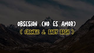 Frankie J, Baby Bash - Obsesion (No Es Amor) (Lyrics)