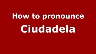 How to pronounce Ciudadela