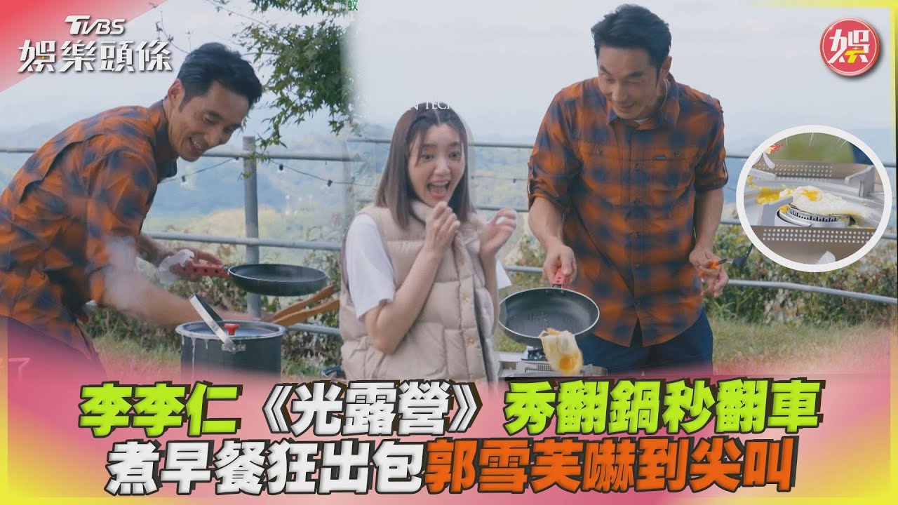 影音/李李仁《光露營》秀翻鍋秒翻車 狂出包郭雪芙嚇到尖叫
