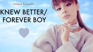 Ariana Grande-Knew Better Parts 1 &amp; 2 / Forever Boy ( FULL SONG )