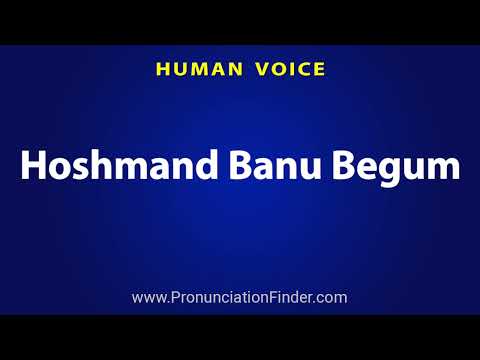 How To Pronounce Hoshmand Banu Begum