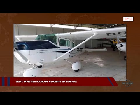 GRECO investiga roubo de aeronave em Teresina 16 01 2023