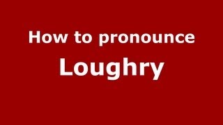 How to pronounce Loughry