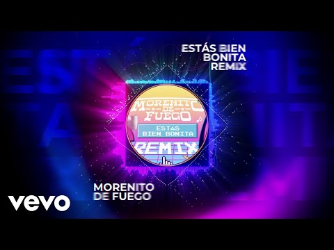 Morenito De Fuego - Estás Bien Bonita (Remix / Visualizer)