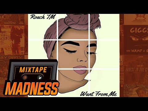 Roach TM - Want From Me | @MixtapeMadness