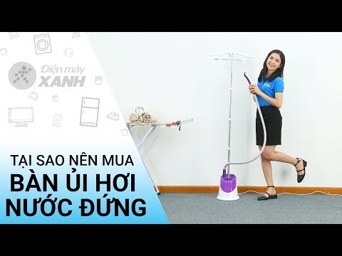 Tại sao nên mua ban ủi hơi nước đứng: tiệních bất ngờ! • Điện máy XANH
