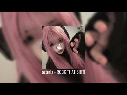 asteria - ROCK THAT SHIT! [Speed up]