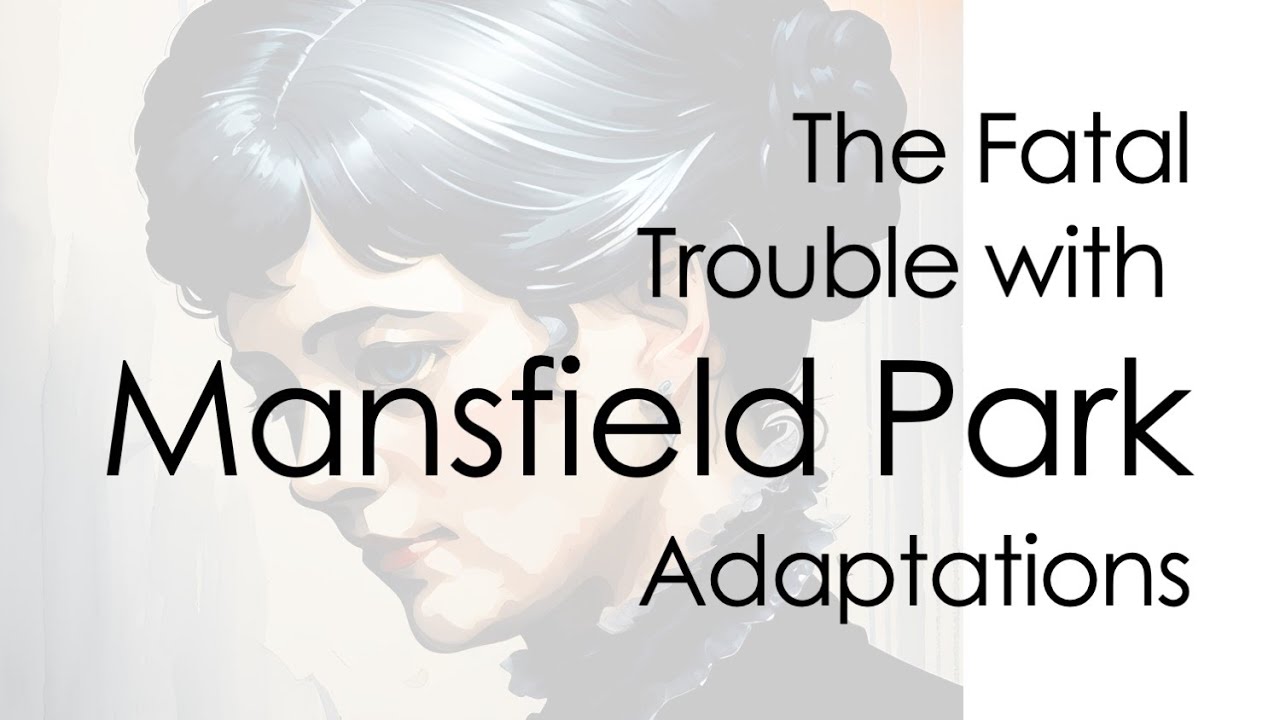 The Fatal Trouble with Mansfield Park Adaptations